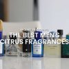 The Best Men’s Citrus Fragrances – The Scents That Smell Amazing